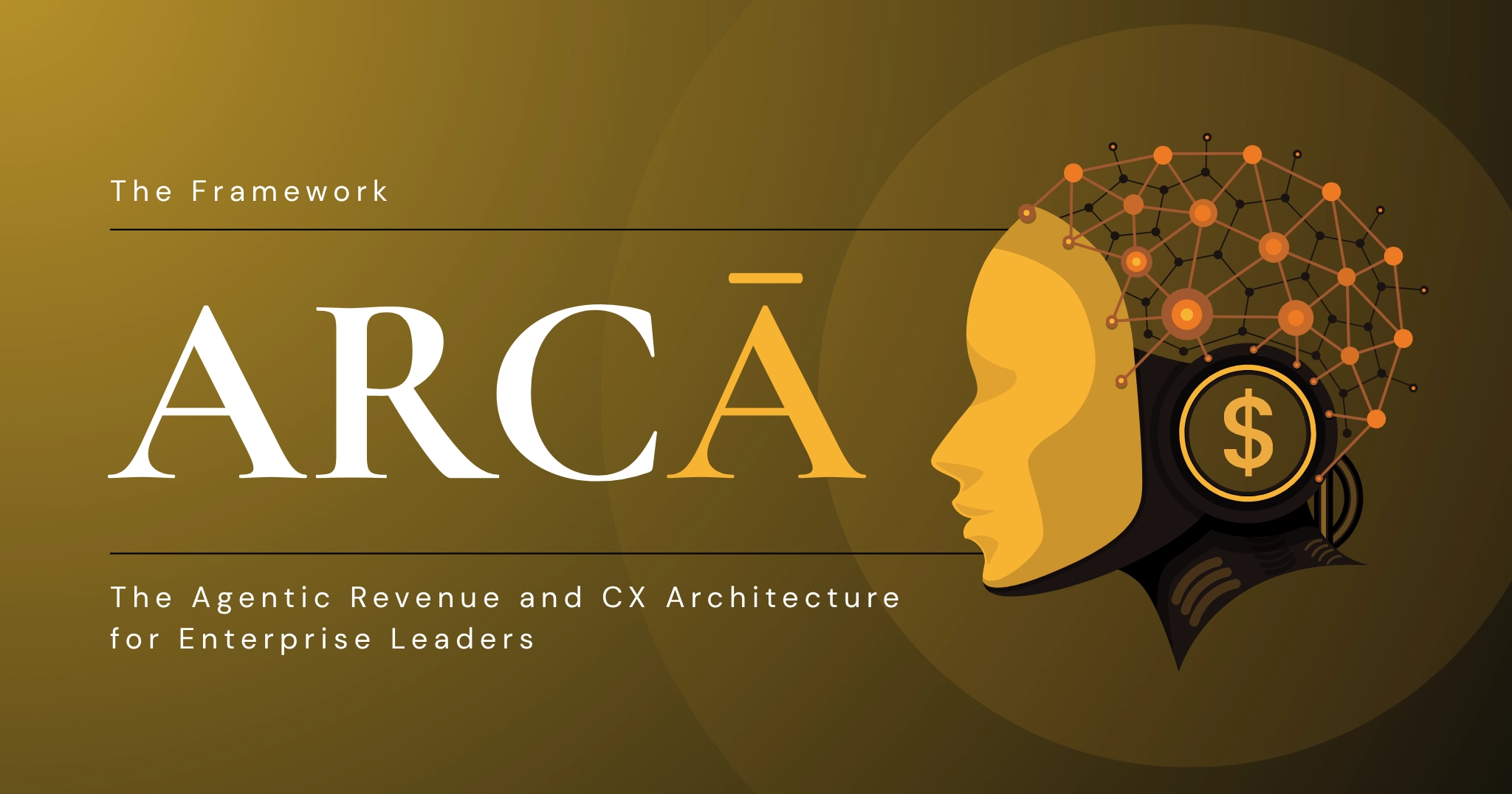 ARCA Framework Explained: The Agentic Revenue and CX Architecture for Enterprise Leaders 1 ARCA Framework Explained: The Agentic Revenue and CX Architecture for Enterprise Leaders